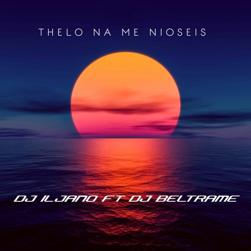 DJ İljano FT DJ Beltrame - Thelo Na Me Nioseis (Extended Version)