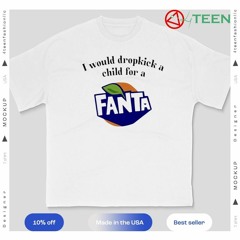 I would dropkick a child for a Fanta shirt