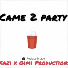 KiDD Kazi - Came 2 Party (Prod. Gimi Productions)