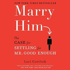 [Access] [PDF EBOOK EPUB KINDLE] Marry Him: The Case for Settling for Mr. Good Enough by  Lori Gottl