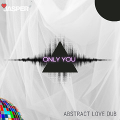 JASPER - ONLY YOU (Abstract Love Dub)
