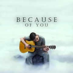 Because of you