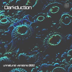 Unnatural Versions 002 | Darkduction