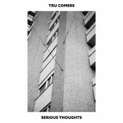 Tru Comers - Serious Thoughts
