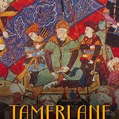 [GET] EPUB KINDLE PDF EBOOK Tamerlane: The Life and Legacy of the Legendary Mongol Co
