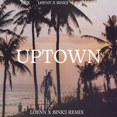 Bex - Uptown (Loenn x Binici Remix)