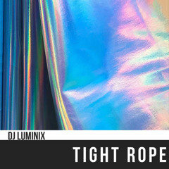 TIGHT ROPE - DJ LUMINIX