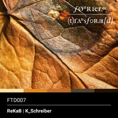 Fourier Transform Digital FTD007 ReKaB & K_Schreiber (Snippets)