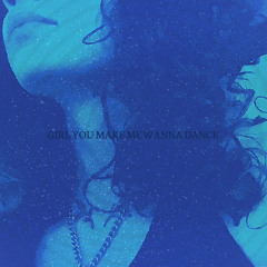 girl you make me wanna dance