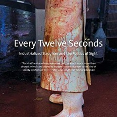 [PDF⚡READ❤ONLINE] Every Twelve Seconds: Industrialized Slaughter and the Politics of Sight (Yale A
