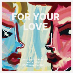 For Your Love (ft Boturistic, Karenimnotkaren, anywhereonearth)