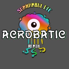 Acrobatic(SIDEPIECE)- SOMNAMBULITE REMIX
