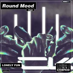 Lonely Fun - Round Mood [ChiefKid Release]