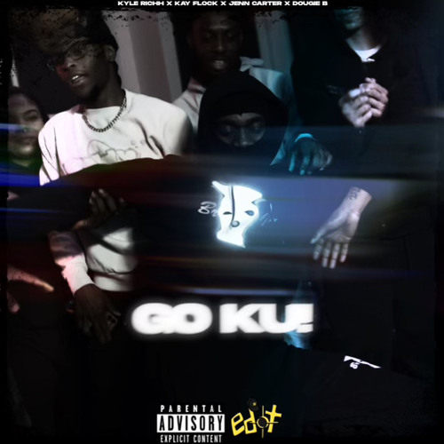 Kay Flock X Kyle Richh X Jenn Carter X Dougie B - Go Ku! Prod. PoWR Trav x Edotsfitted