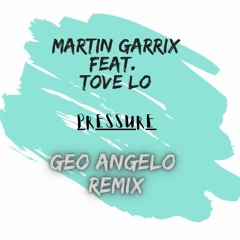 Martin Garrix Ft. Tove Lo - Pressure (Geo Angelo Remix) FREEBIE