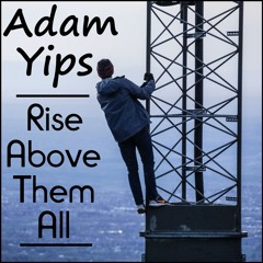 Adam Yips - Rise Above Them All