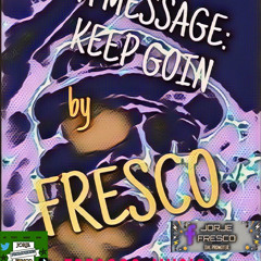 A MESSAGE: KEEP GOIN by GANGSTA4GOD (FRESCO)