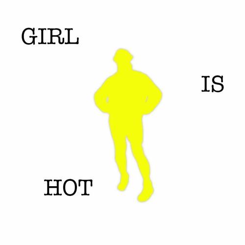 GIRL IS HOT