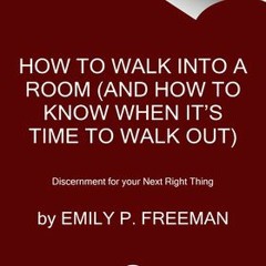 (Download) How to Walk into a Room: The Art of Knowing When to Stay and When to Walk Away - Emily P.