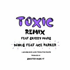TOXIC REMIX(feat. Skizzy Mars & Ace Parker) [Prod. ShooterMade-It]
