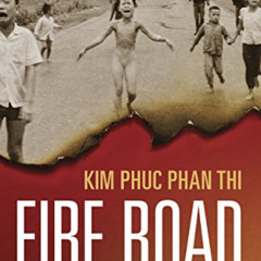 Access KINDLE 🗸 Fire Road: The Napalm Girl’s Journey through the Horrors of War to F