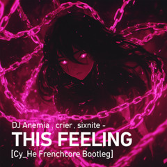 THIS FEELING [Cy_He Frenchcore Bootleg]