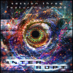 interrupt session three [featuring hex80]