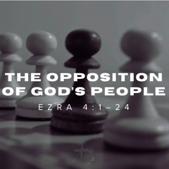 The Opposition of God's People (Ezra 4)