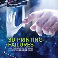 [Free] EPUB 💑 3D Printing Failures: How to Diagnose and Repair All 3D Printing Issue