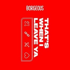 Borgeous - That's When I Leave Ya