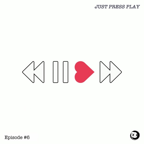 Just Press Play // Episode #6