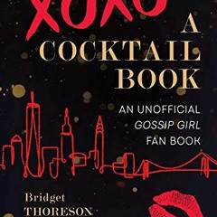 DOWNLOAD EBOOK ✉️ XOXO, A Cocktail Book: An Unofficial Gossip Girl Fan Book by  Bridg