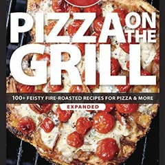 [Get] PDF 📃 Pizza on the Grill: 100+ Feisty Fire-Roasted Recipes for Pizza & More by