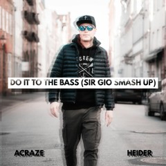 ACRAZE & CHERISH X HEIDER - DO IT TO THE BASS (SIR GIO SMASH UP)