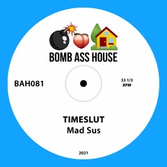 💣🍑🏠 OFFICIAL: timeslut - Mad Sus [BAH081]