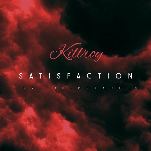 Killroy - Satisfaction ( For Paul Mcfadyen )
