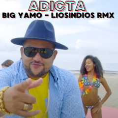 BIG YAMO - ADICTA (LIOSINDIOS RMX)