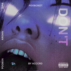Don't [ By @Acccrd , @PoobonDT ]
