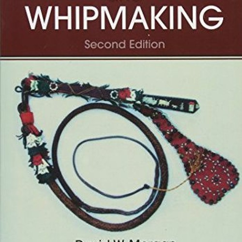 [Read] PDF 📑 Whips and Whipmaking by  David W. Morgan [EPUB KINDLE PDF EBOOK]