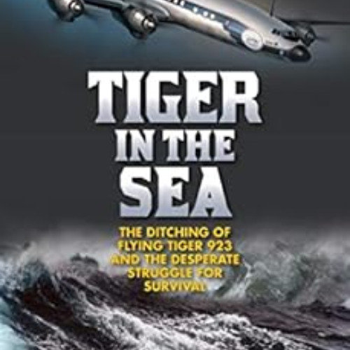 Read KINDLE 📥 Tiger in the Sea: The Ditching of Flying Tiger 923 and the Desperate S