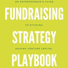 [FREE] KINDLE 📚 The Fundraising Strategy Playbook: An Entrepreneur’s Guide To Pitchi