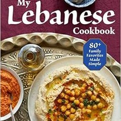 [Access] PDF EBOOK EPUB KINDLE My Lebanese Cookbook: 80+ Family Favorites Made Simple by Tarik Fallo