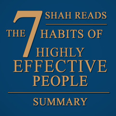 Shah Reads a Summary of Stephen R. Covey’s The 7 Habits of Highly Effective People.