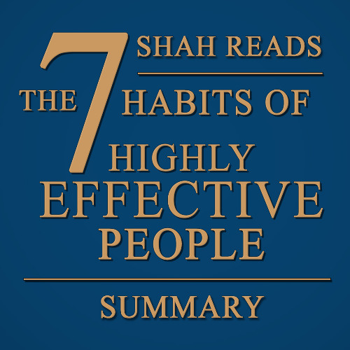 Shah Reads a Summary of Stephen R. Covey’s The 7 Habits of Highly Effective People.