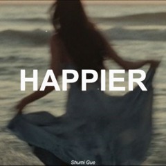 Happier - (Shumi Gue Remix)