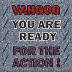 Vahgog - You Are Ready For The Action !