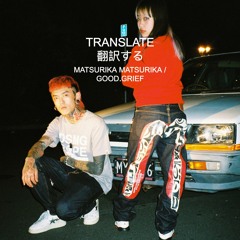 TRANSLATE W/ GOOD.GRIEF (FT. MATSURIKA MATSURIKA)