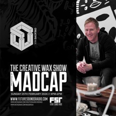 The Creative Wax Show - Hosted By Madcap - 25-02-24