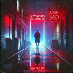 Down Bad... How Bad Do You Want Me [Taylor Swift x Lady Gaga]
