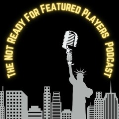 Not Ready for Featured Players Podcast Episode 1